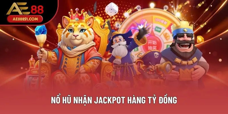 Nổ hũ nhận Jackpot hàng tỷ đồng
