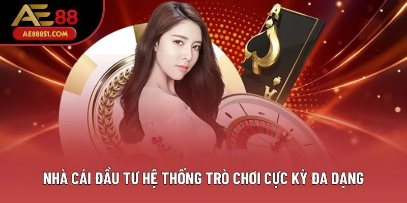 Nhà cái đầu tư hệ thống trò chơi cực kỳ đa dạng