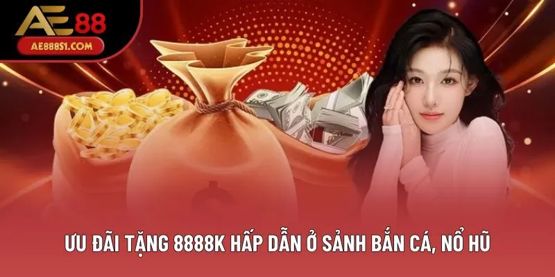 Ưu đãi tặng 8888k hấp dẫn ở sảnh bắn cá, nổ hũ