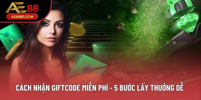 Cách Nhận Giftcode Miễn Phí - 5 Bước Lấy Thưởng Dễ Dàng