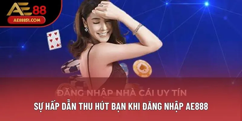 Sự hấp dẫn thu hút bạn khi đăng nhập AE888 Sự hấp dẫn thu hút bạn khi đăng nhập AE888