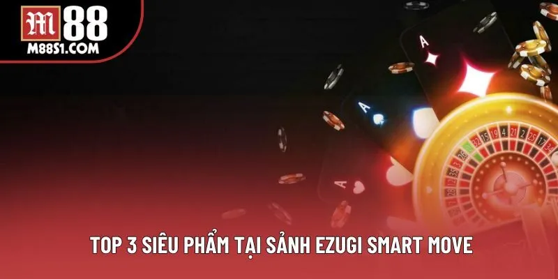 Top 3 siêu phẩm tại sảnh Ezugi Smart Move  Top 3 siêu phẩm tại sảnh Ezugi Smart Move