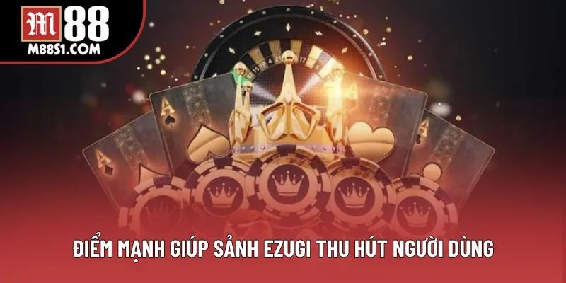 Điểm mạnh giúp sảnh Ezugi thu hút người dùng Điểm mạnh giúp sảnh Ezugi thu hút người dùng
