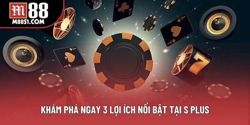 Khám phá ngay 3 lợi ích nổi bật tại S Plus Khám phá ngay 3 lợi ích nổi bật tại S Plus