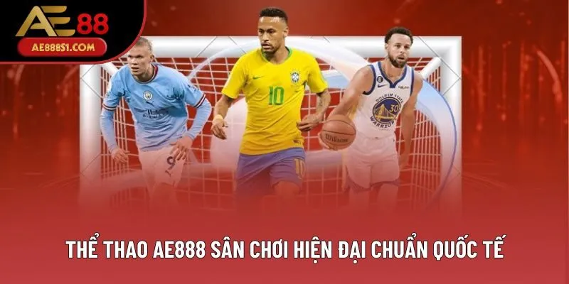 Thể thao AE888 sân chơi hiện đại chuẩn quốc tế